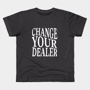 Change Your Dealer Kids T-Shirt